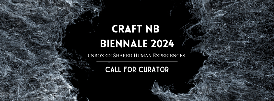Craft NB Biennale 2024/2025 “Unboxed: Shared Human Experiences.” – Call for Curator